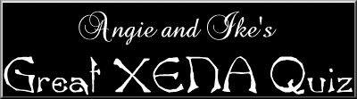 Angie and Ike's Great Xena Quiz